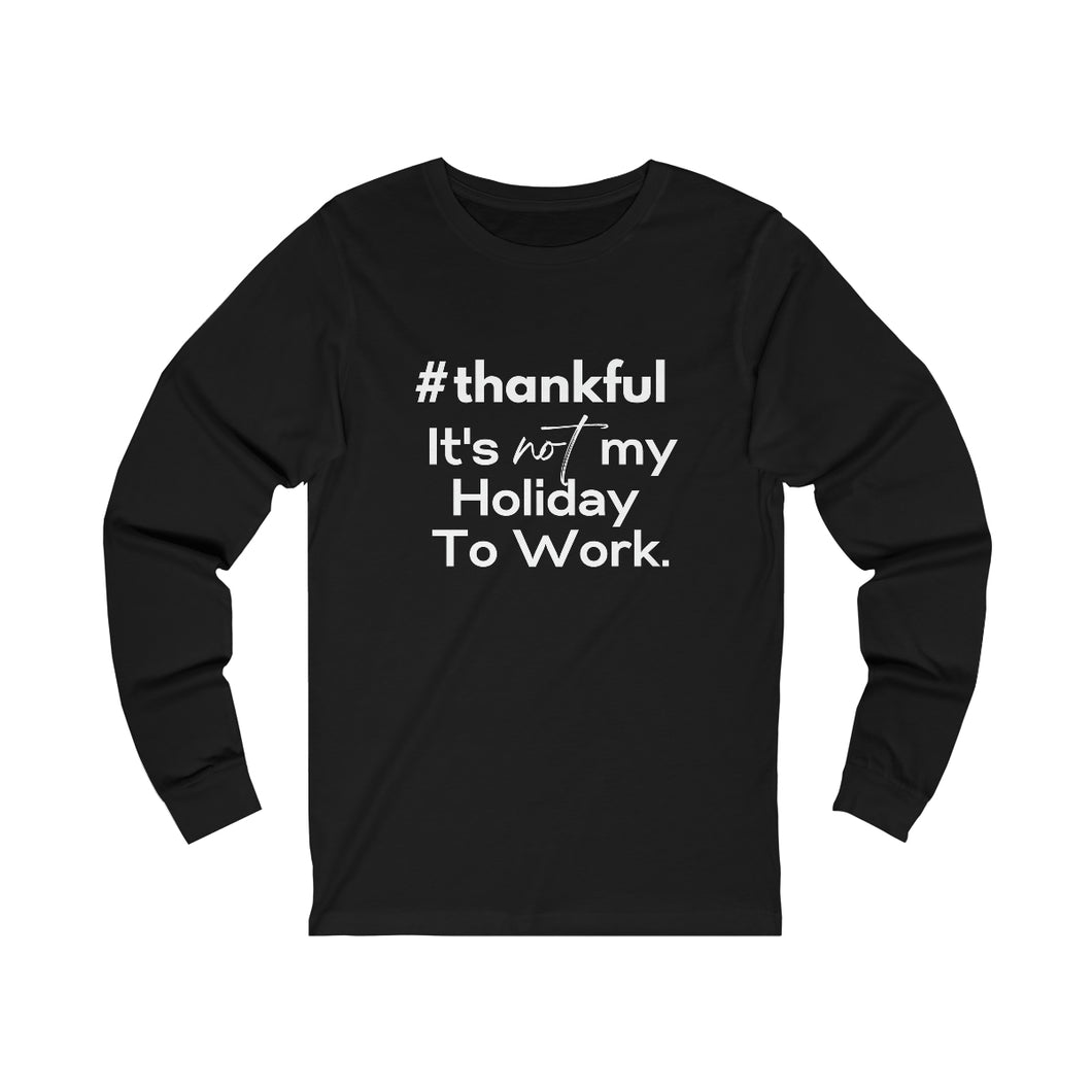 Thankful It's not my Holiday to Work Unisex Jersey Long Sleeve Tee